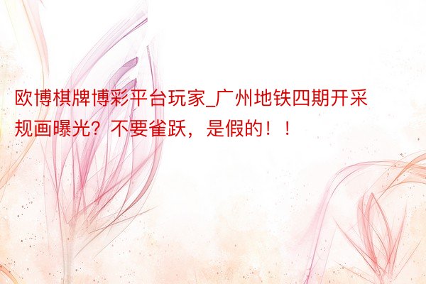 欧博棋牌博彩平台玩家_广州地铁四期开采规画曝光？不要雀跃，是假的！！